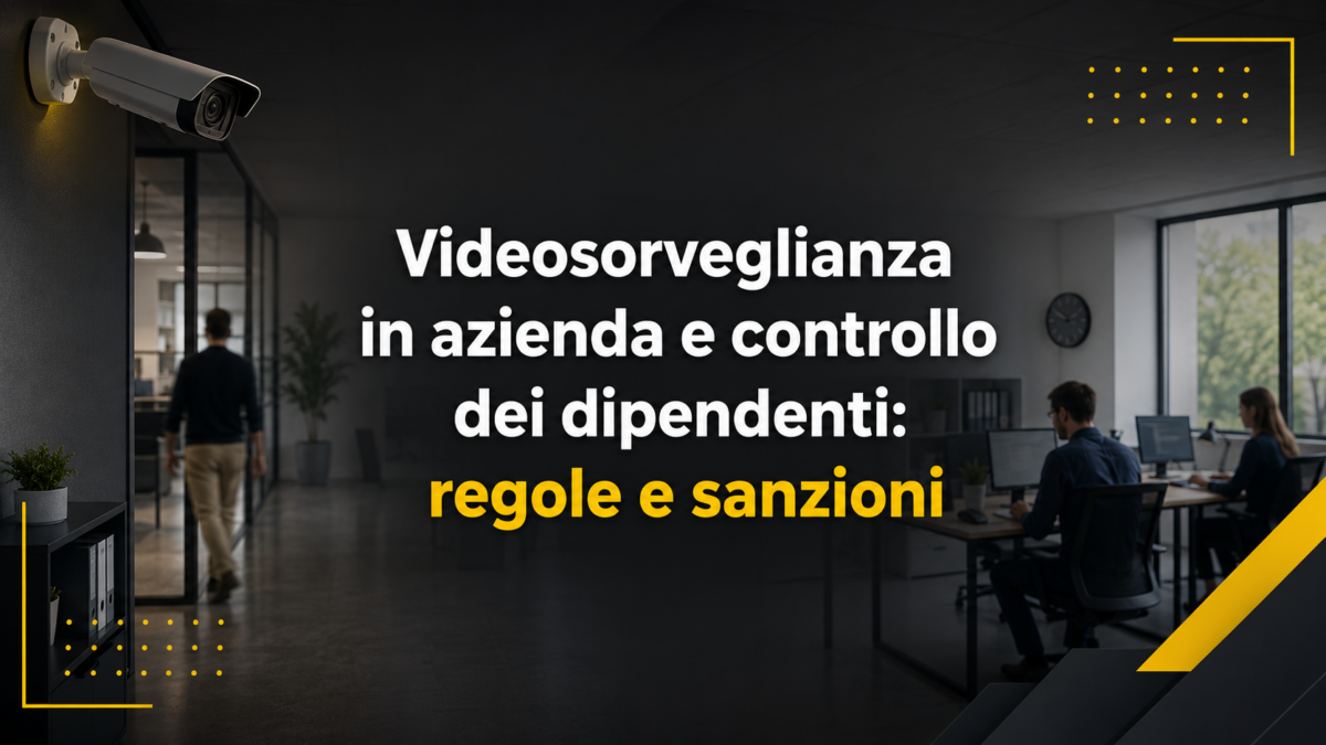 Videosorveglianza in azienda e controllo dei dipendenti: regole e sanzioni